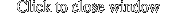 Click to close window